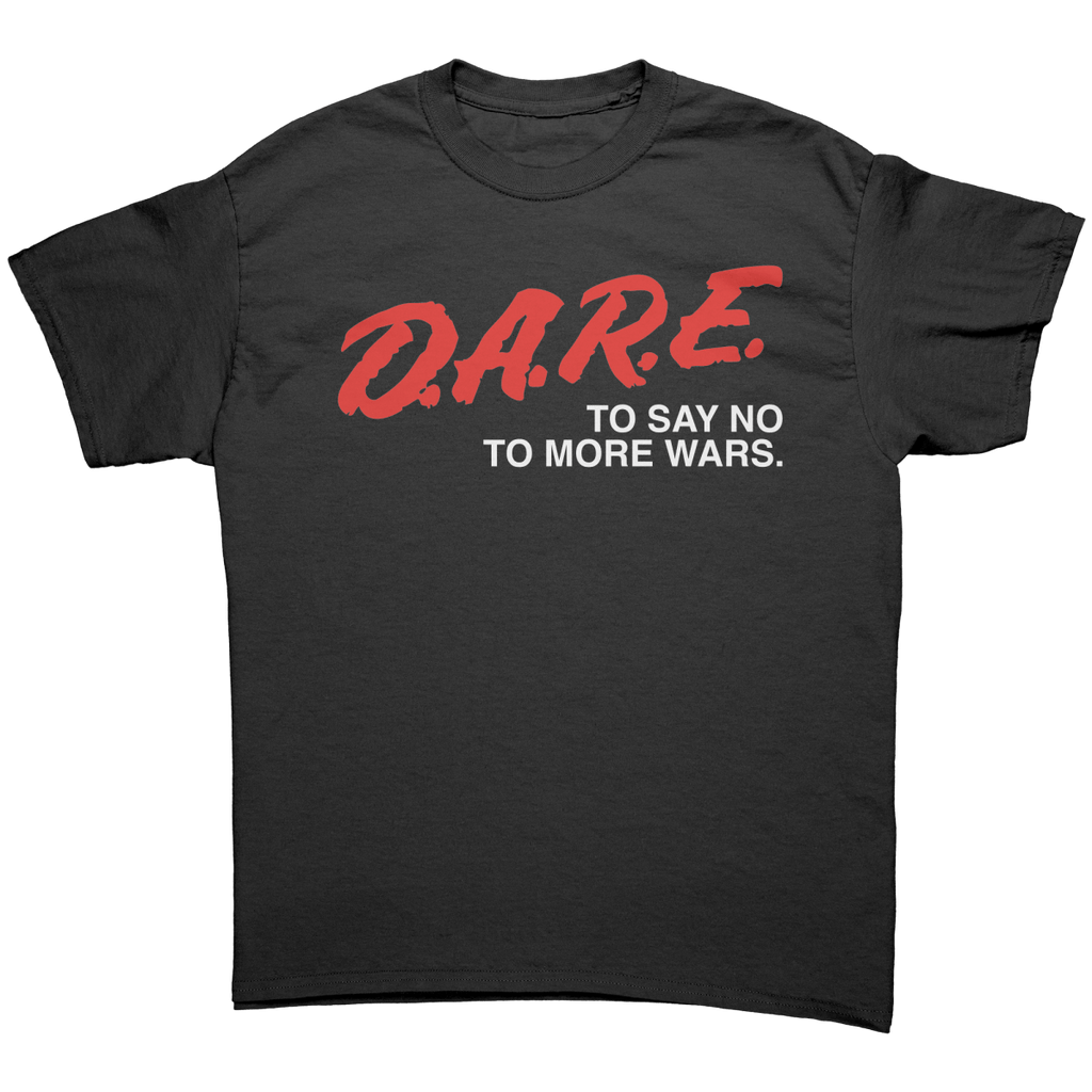 Dare To Say No To More Wars – Patriotic Clothing for True Americans | Drunk America