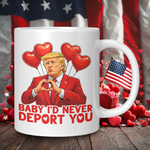 Donald Trump Valentine’s Day coffee mugs displaying Baby Id Never Deport You design on white ceramic mugs on patriotic background
