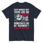 ever-wonder-why-there-are-no-democrats-on-mt_-rushmore-yeah-me-neither-graphic-t-shirt-3 -