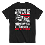 ever-wonder-why-there-are-no-democrats-on-mt_-rushmore-yeah-me-neither-graphic-t-shirt -