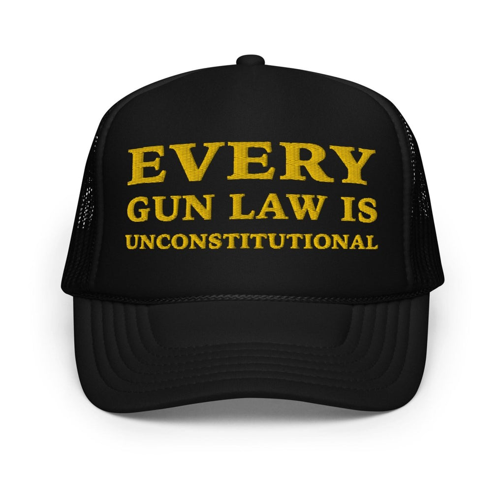 Every Gun Law Is Unconstitutional Foam Trucker Hat - Drunk America