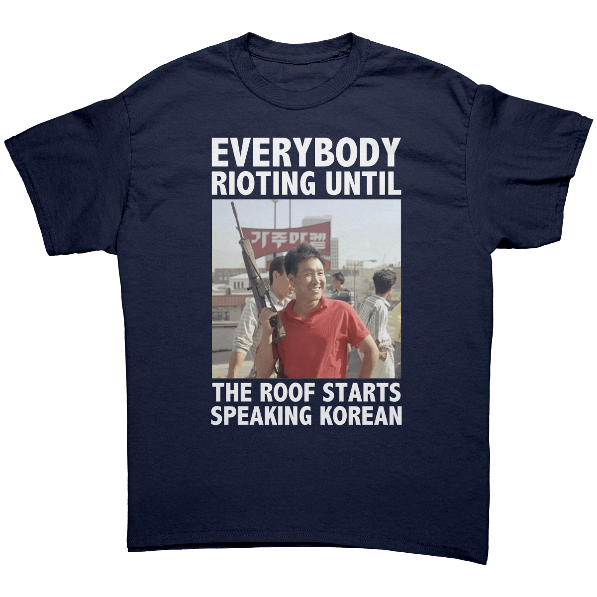 Everybody Rioting Until The Roof Starts Speaking Korean – Patriotic Clothing for True Americans | Drunk America