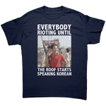 Everybody Rioting Until The Roof Starts Speaking Korean – Patriotic Clothing for True Americans | Drunk America