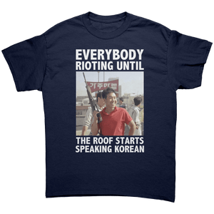 Everybody Rioting Until The Roof Starts Speaking Korean – Patriotic Clothing for True Americans | Drunk America