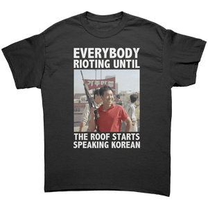 Everybody Rioting Until The Roof Starts Speaking Korean – Patriotic Clothing for True Americans | Drunk America