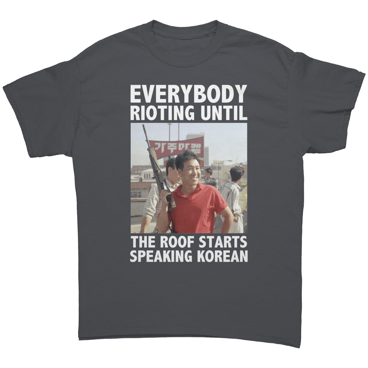 Everybody Rioting Until The Roof Starts Speaking Korean – Patriotic Clothing for True Americans | Drunk America