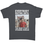 Everybody Rioting Until The Roof Starts Speaking Korean – Patriotic Clothing for True Americans | Drunk America