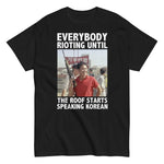 everybody-rioting-until-the-roof-starts-speaking-korean-graphic-t-shirt -