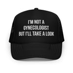 I'm Not A Gynecologist But I'll Take A Look Foam Trucker Hat