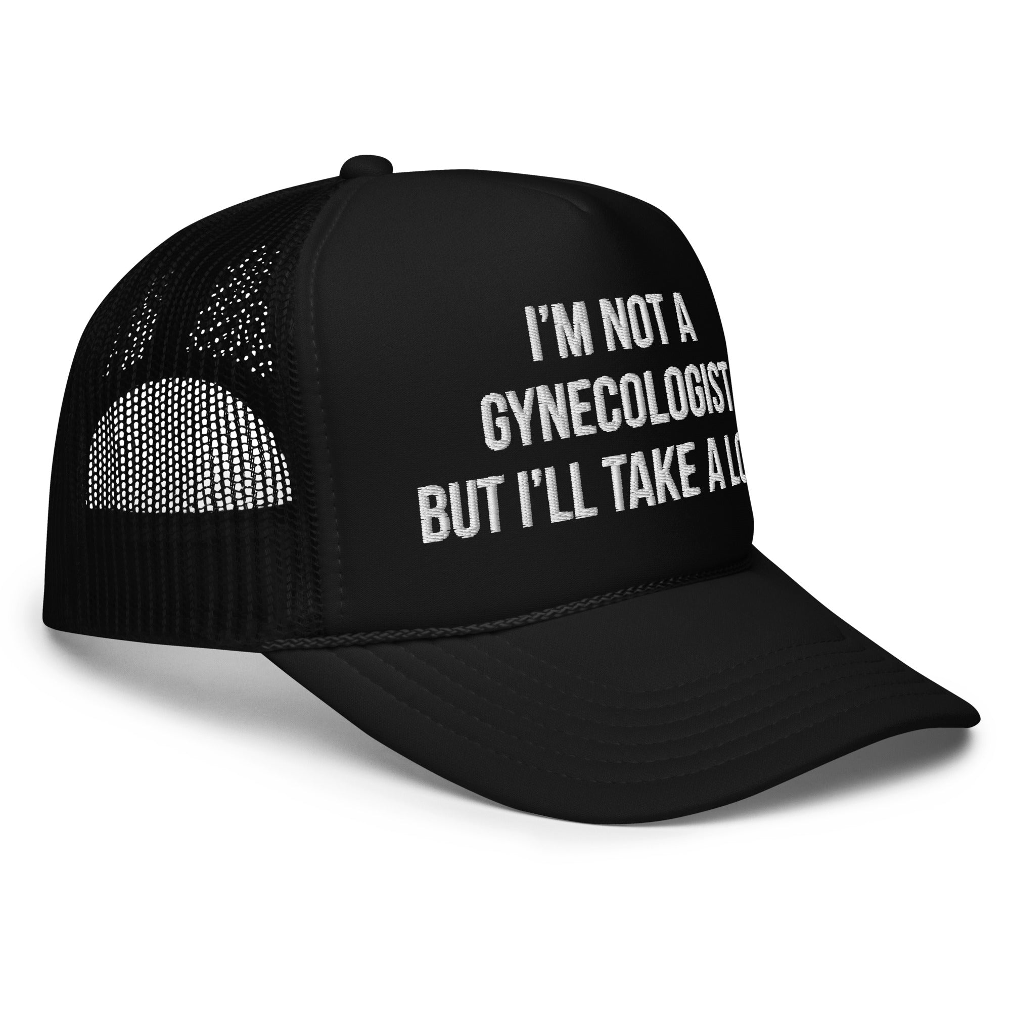 I'm Not A Gynecologist But I'll Take A Look Foam Trucker Hat