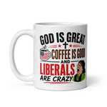 god-is-great-coffee-is-good-and-liberals-are-crazy-funny-conservative-coffee-mug-3 -