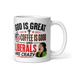 god-is-great-coffee-is-good-and-liberals-are-crazy-funny-conservative-coffee-mug -