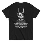 havent-seen-democrats-this-mad-since-republicans-freed-the-slaves-graphic-t-shirt -