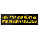 Honk If The News Makes You Want To Modify A Bulldozer Bumper Sticker - Drunk America