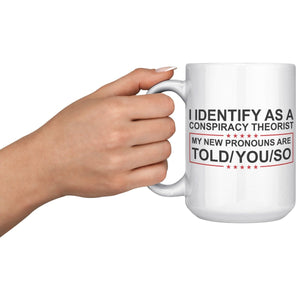 I Identify As A Conspiracy Theorist My New Pronouns Are Told/You/So Coffee Mug - Drunk America