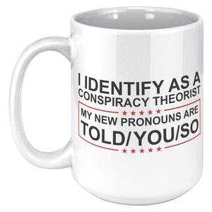 I Identify As A Conspiracy Theorist My New Pronouns Are Told/You/So Coffee Mug - Drunk America