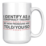 I Identify As A Conspiracy Theorist My New Pronouns Are Told/You/So Coffee Mug - Drunk America