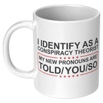 I Identify As A Conspiracy Theorist My New Pronouns Are Told/You/So Coffee Mug - Drunk America