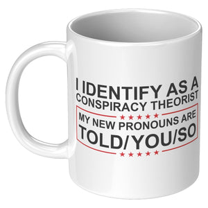 I Identify As A Conspiracy Theorist My New Pronouns Are Told/You/So Coffee Mug - Drunk America