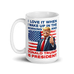 i-love-it-when-i-wake-up-in-the-morning-and-donald-trump-is-president-coffee-mug-3 -