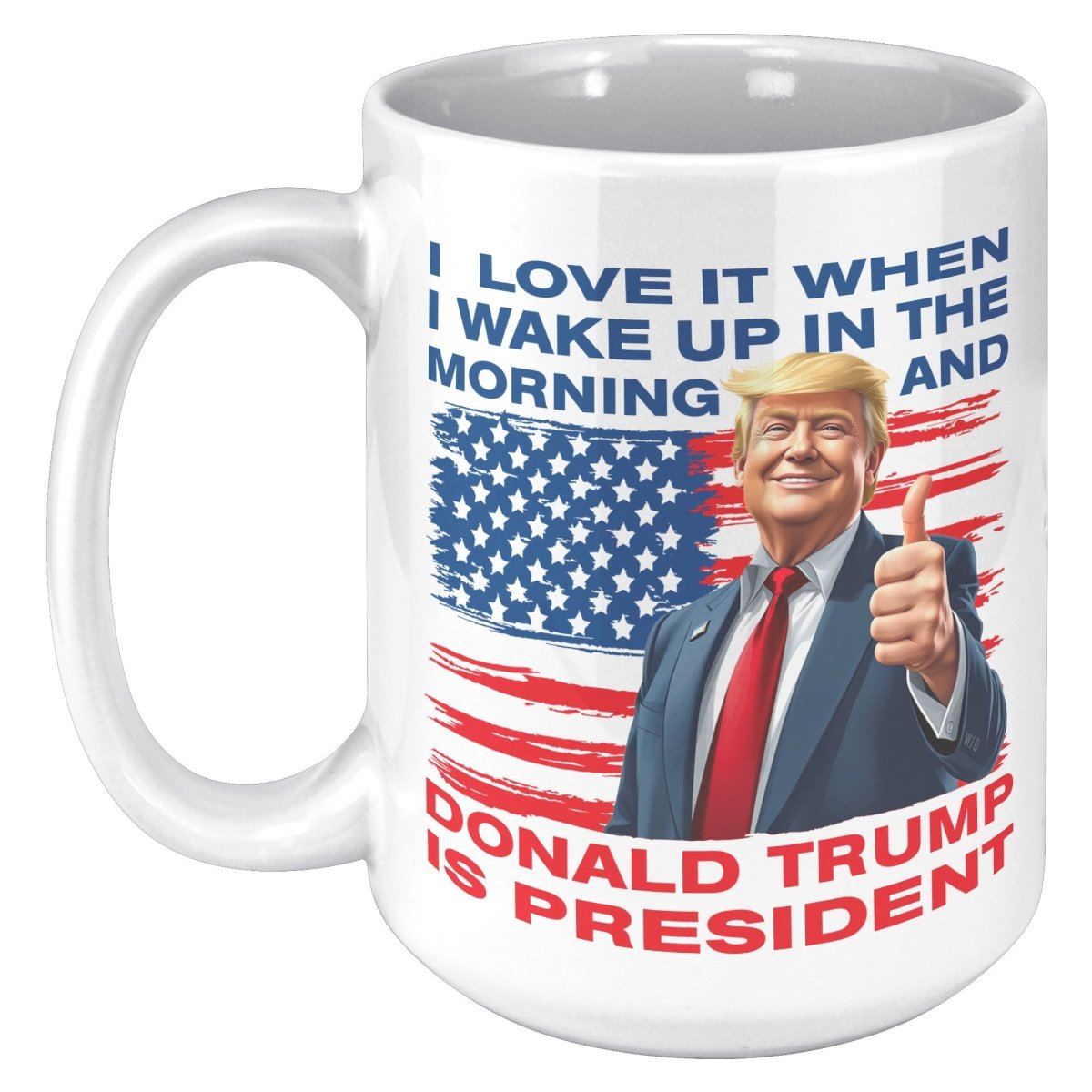 I Love It When I Wake Up In The Morning And Donald Trump Is President Coffee Mug - Drunk America
