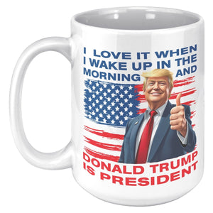 I Love It When I Wake Up In The Morning And Donald Trump Is President Coffee Mug - Drunk America