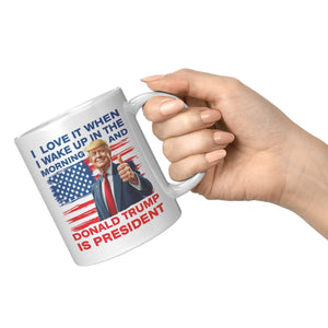 I Love It When I Wake Up In The Morning And Donald Trump Is President Coffee Mug - Drunk America