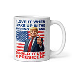 i-love-it-when-i-wake-up-in-the-morning-and-donald-trump-is-president-coffee-mug -