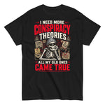 i-need-more-conspiracy-theories-all-my-old-ones-came-true-graphic-t-shirt -