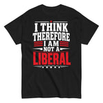 i-think-therefore-i-am-not-a-liberal-graphic-t-shirt -