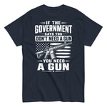 if-the-government-says-you-dont-need-a-gun-you-need-a-gun-pro-2nd-amendment-graphic-t-shirt-3 -