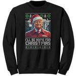 I'll Be Home For Christmas Trump Christmas Sweater - Drunk America