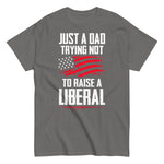 just-a-dad-trying-not-to-raise-a-liberal-graphic-t-shirt-5 -