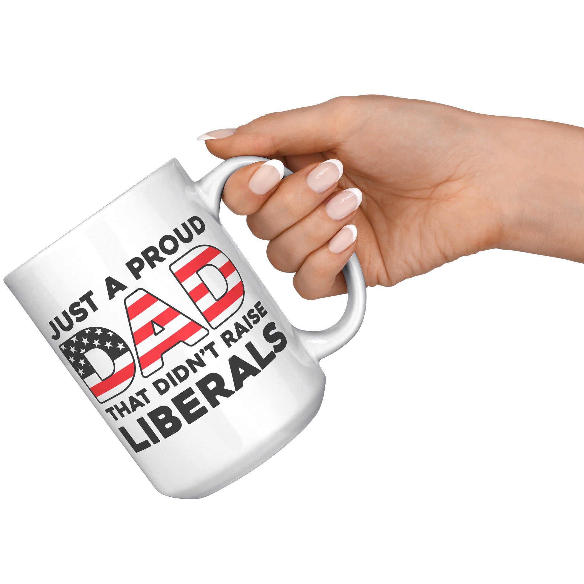 Just A Proud Dad That Didn't Raise Liberals Coffee Mug - Drunk America
