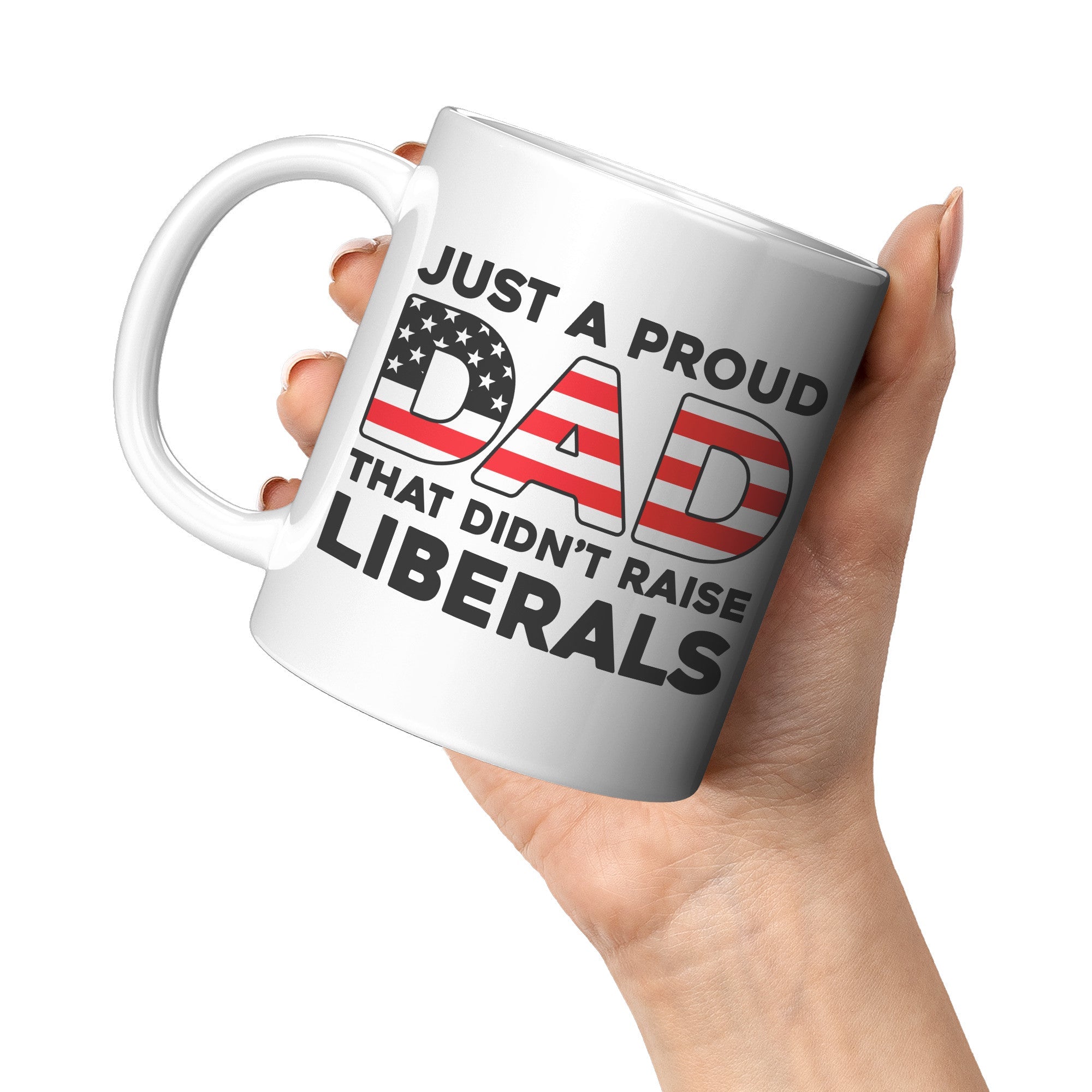 Just A Proud Dad That Didn't Raise Liberals Coffee Mug - Drunk America