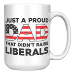Just A Proud Dad That Didn't Raise Liberals Coffee Mug - Drunk America