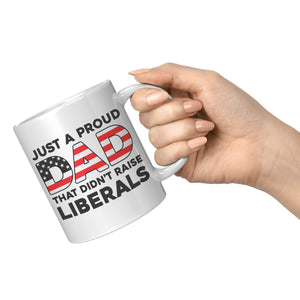 Just A Proud Dad That Didn't Raise Liberals Coffee Mug - Drunk America