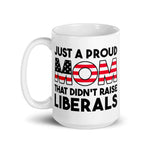 just-a-proud-mom-that-didnt-raise-liberals-coffee-mug-3 -