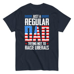 just-a-regular-dad-trying-not-to-raise-liberals-graphic-t-shirt-3 -