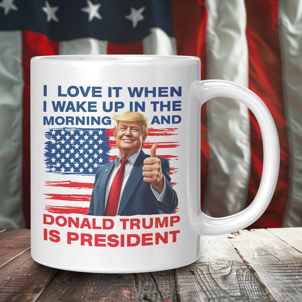 I Love It When I Wake Up In The Morning And Donald Trump Is President Coffee Mug