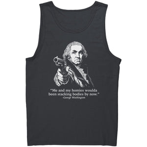 Me and My Homies Woulda Been Stacking Bodies By Now George Washington - Drunk America