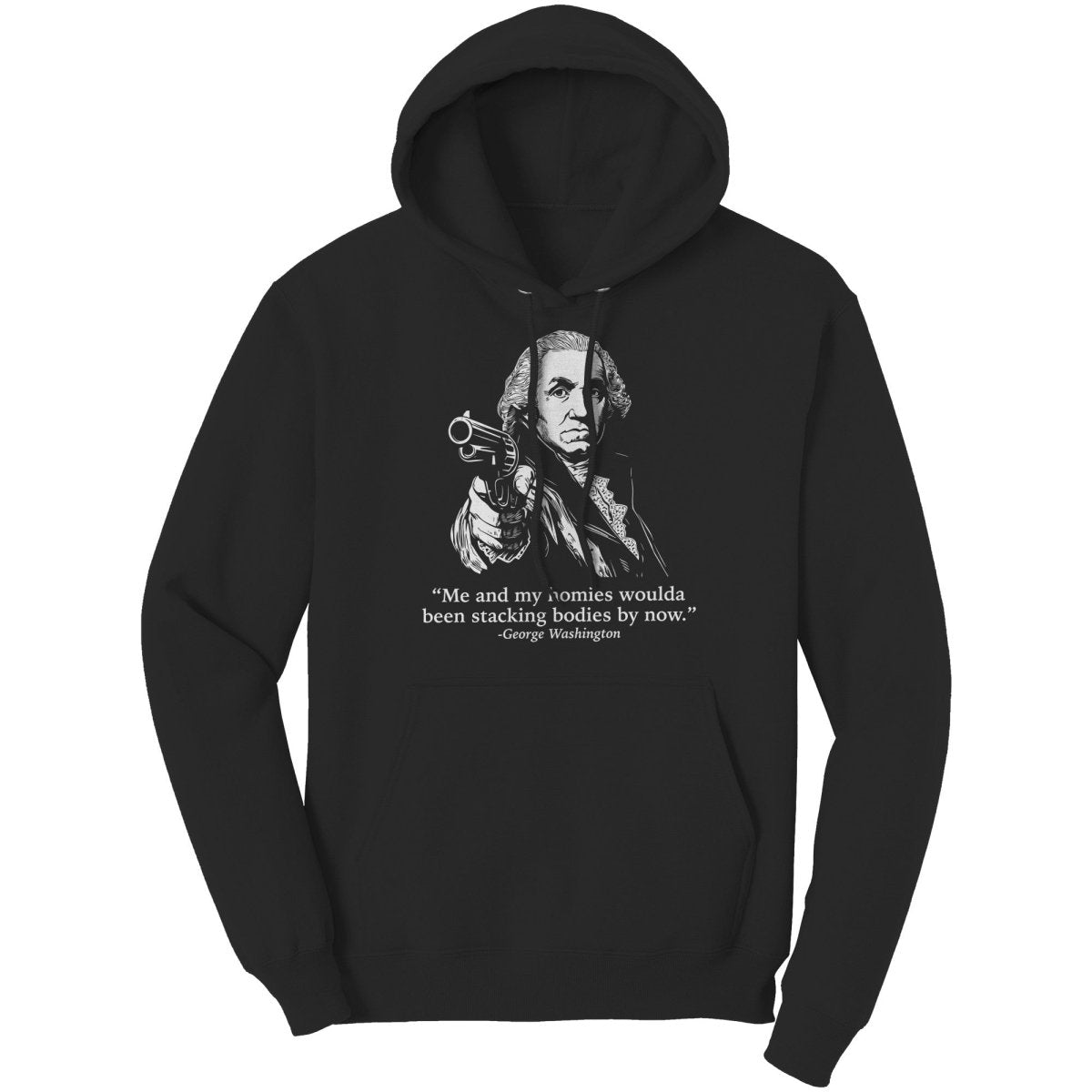 Me and My Homies Woulda Been Stacking Bodies By Now George Washington - Drunk America