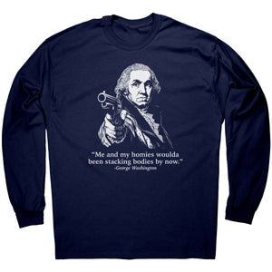 Me and My Homies Woulda Been Stacking Bodies By Now George Washington - Drunk America
