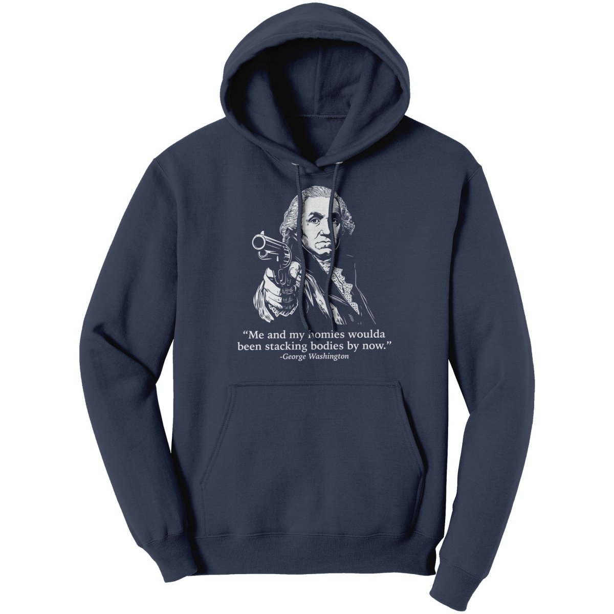 Me and My Homies Woulda Been Stacking Bodies By Now George Washington - Drunk America