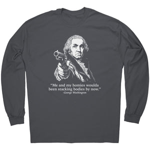 Me and My Homies Woulda Been Stacking Bodies By Now George Washington - Drunk America
