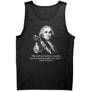 Me and My Homies Woulda Been Stacking Bodies By Now George Washington - Drunk America