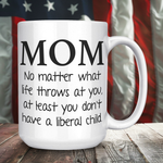 Anti-Liberal Coffee Mug – Mom At Least You Don’t Have a Liberal Child