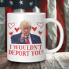 Donald Trump I Wouldn't Deport You Valentine's Day Coffee Mug