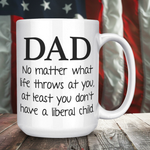 Dad No Matter What Life Throws At You At least You Don't Have A Liberal Child Coffee Mug