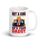 not-a-king-hes-your-daddy-funny-trump-coffee-mug-4 -
